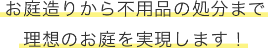 お庭造りから不用品の処分まで理想のお庭を実現します!